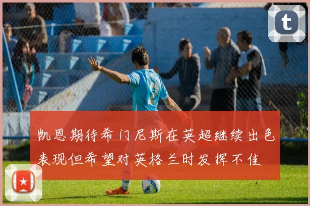 凯恩期待希门尼斯在英超继续出色表现但希望对英格兰时发挥不佳